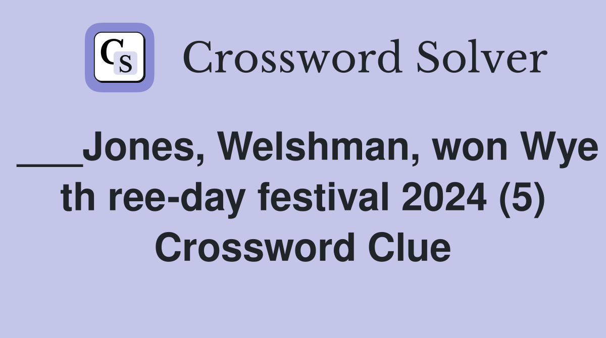 ___Jones, Welshman, won Wye th ree-day festival 2024 (5) Crossword Clue