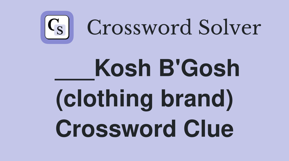 ___Kosh B'Gosh (clothing brand) Crossword Clue
