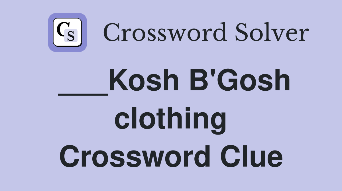 ___Kosh B'Gosh clothing Crossword Clue