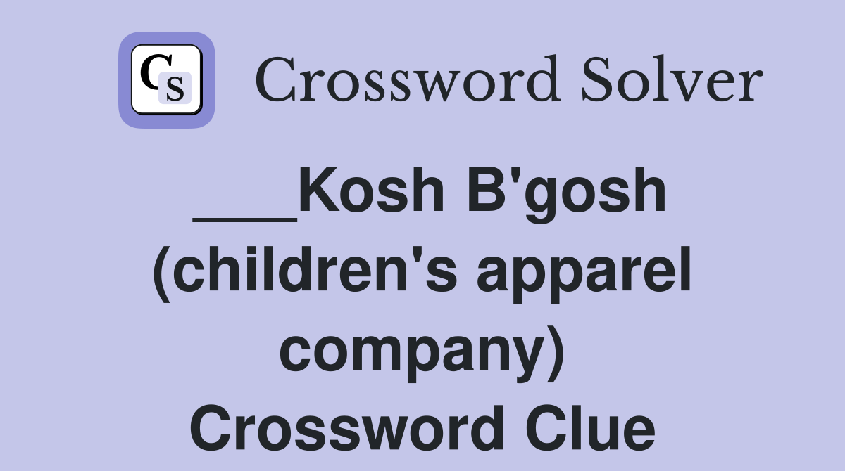 ___Kosh B'gosh (children's apparel company) Crossword Clue