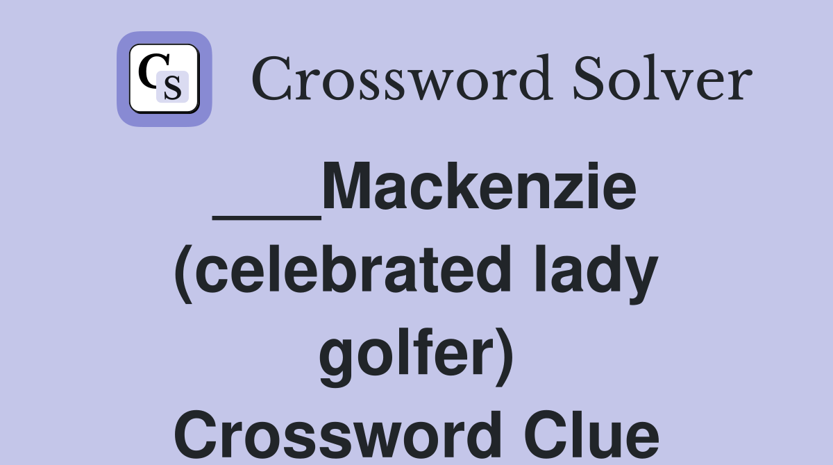 ___Mackenzie (celebrated lady golfer) Crossword Clue