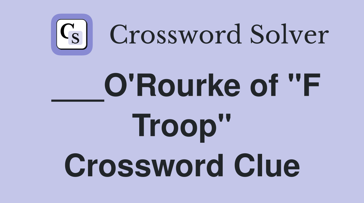 ___O'Rourke of "F Troop" Crossword Clue