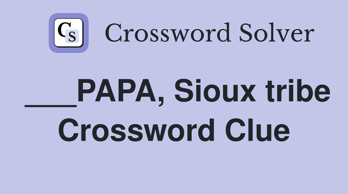 ___PAPA, Sioux tribe Crossword Clue