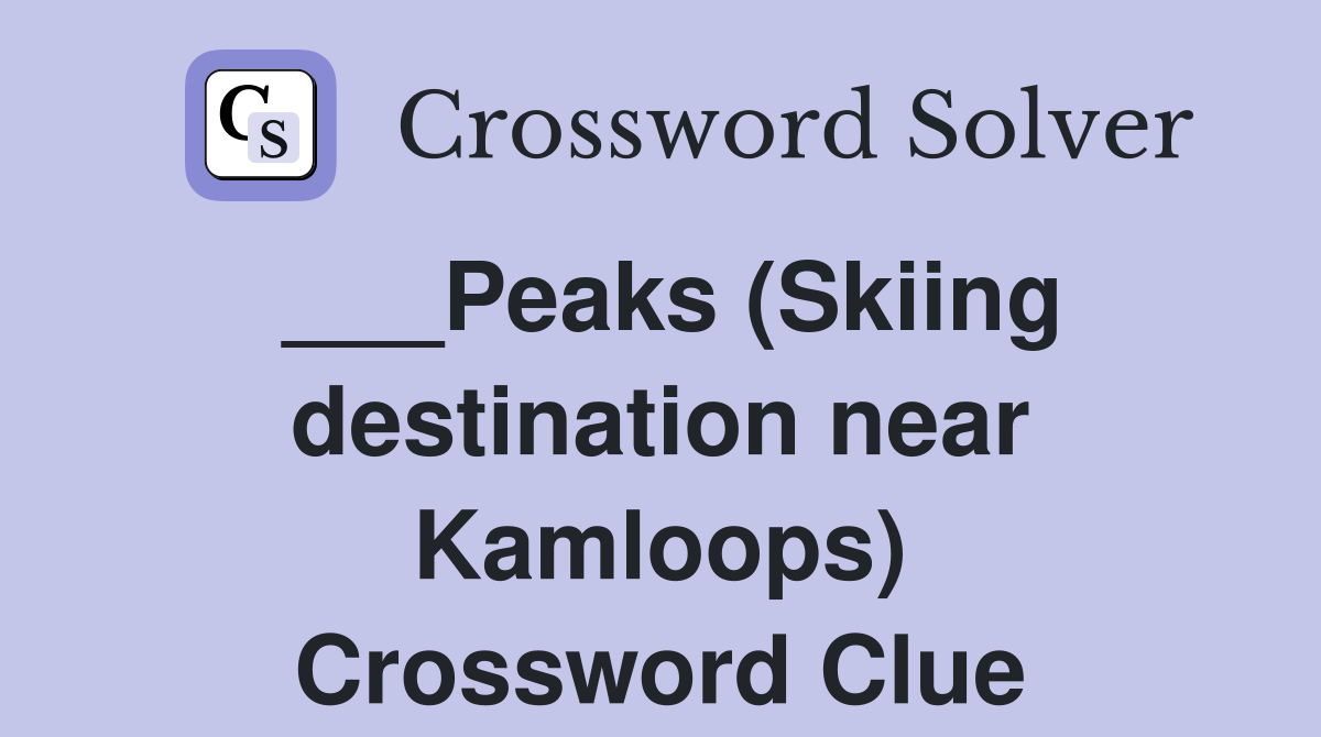 ___Peaks (Skiing destination near Kamloops) Crossword Clue