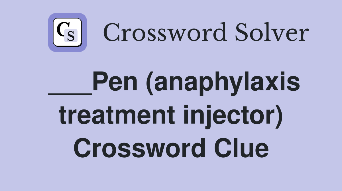___Pen (anaphylaxis treatment injector) Crossword Clue