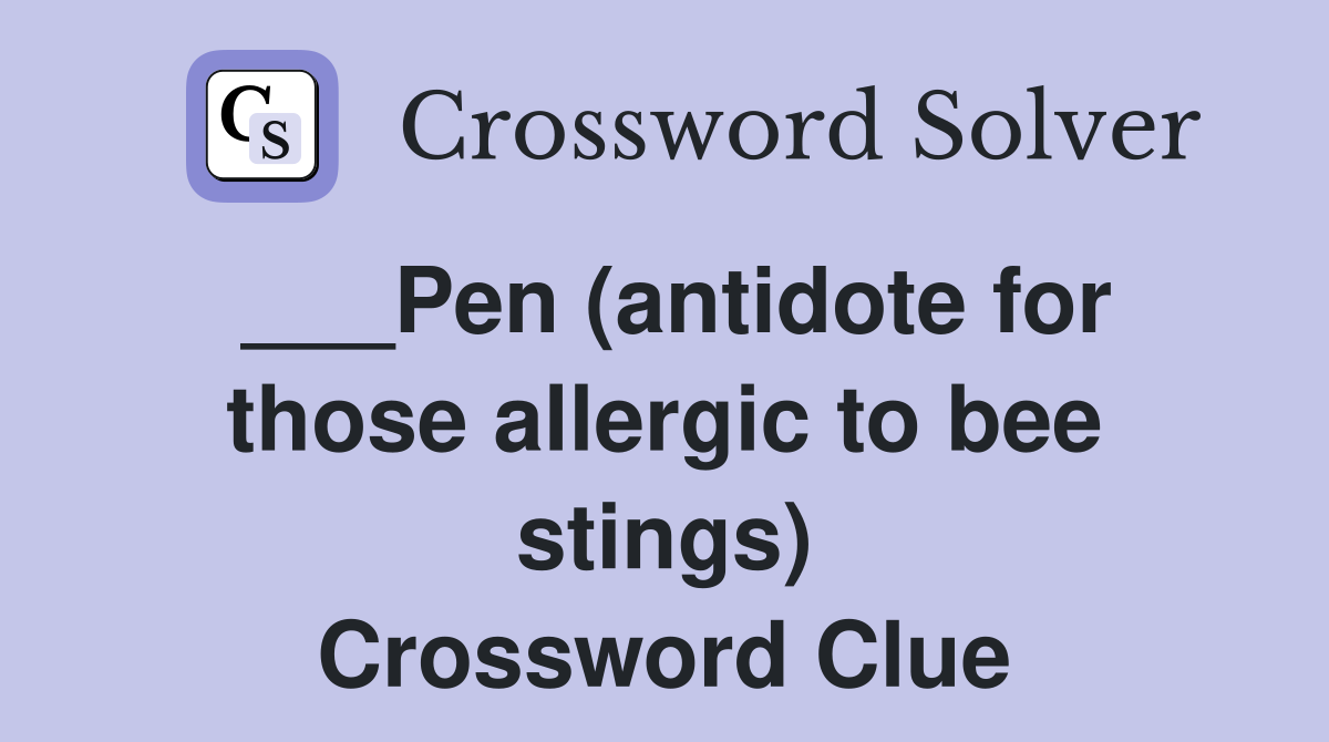 ___Pen (antidote for those allergic to bee stings) Crossword Clue