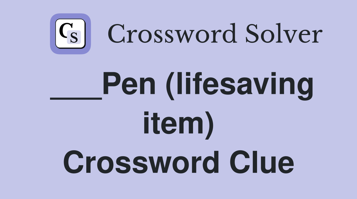 ___Pen (lifesaving item) Crossword Clue