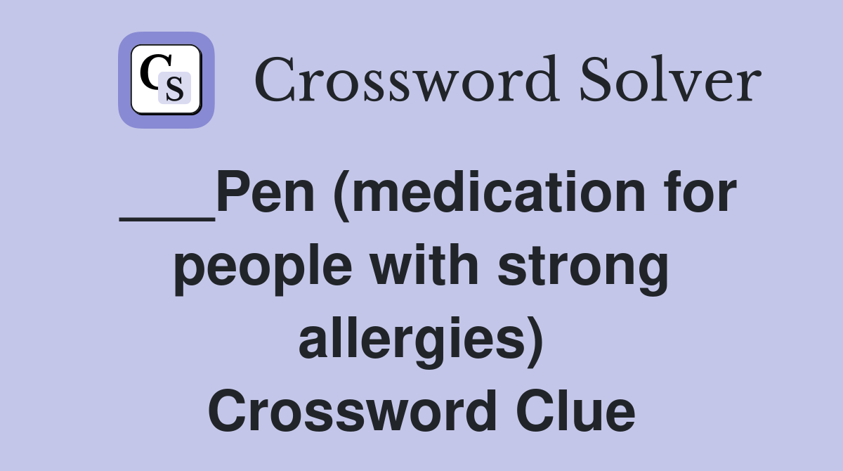 ___Pen (medication for people with strong allergies) Crossword Clue