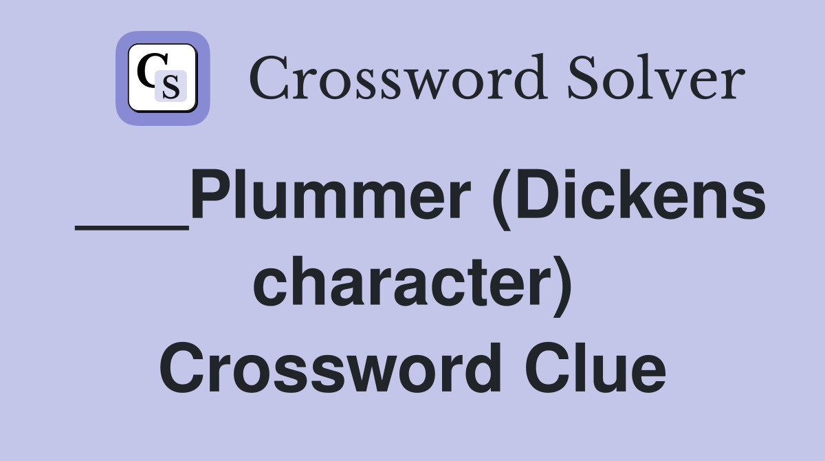 ___Plummer (Dickens character) Crossword Clue