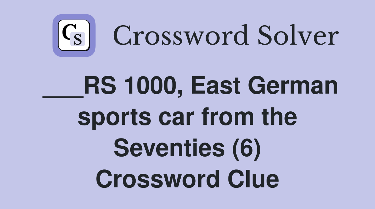 ___RS 1000, East German sports car from the Seventies (6) Crossword Clue