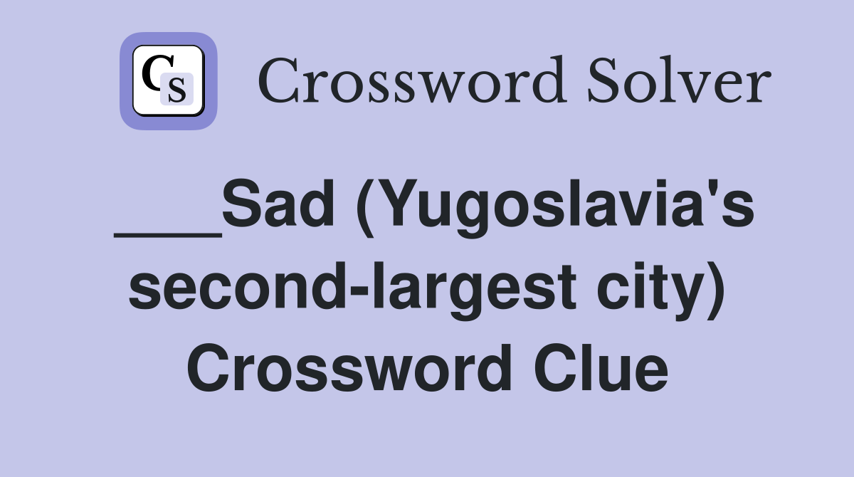 ___Sad (Yugoslavia's second-largest city) Crossword Clue