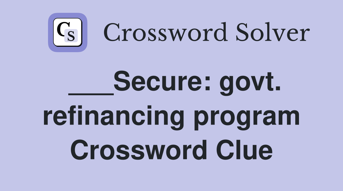 ___Secure: govt. refinancing program Crossword Clue