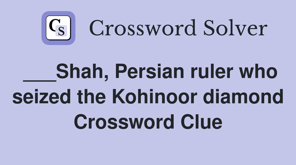 ___Shah, Persian ruler who seized the Kohinoor diamond Crossword Clue