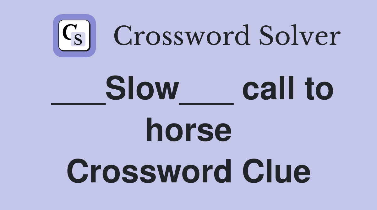 ___Slow___ call to horse Crossword Clue