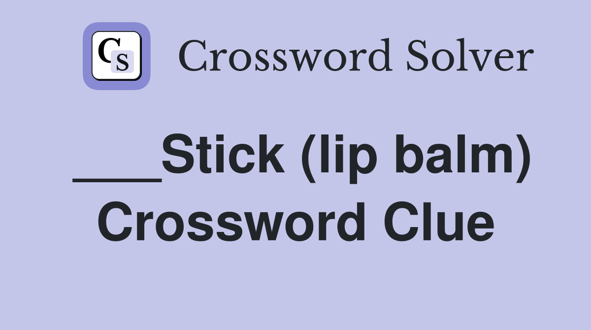 ___Stick (lip balm) Crossword Clue