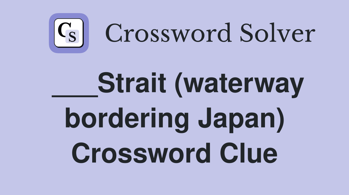 ___Strait (waterway bordering Japan) Crossword Clue