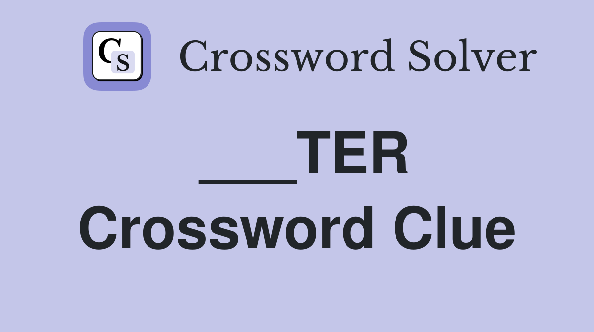 ___TER Crossword Clue