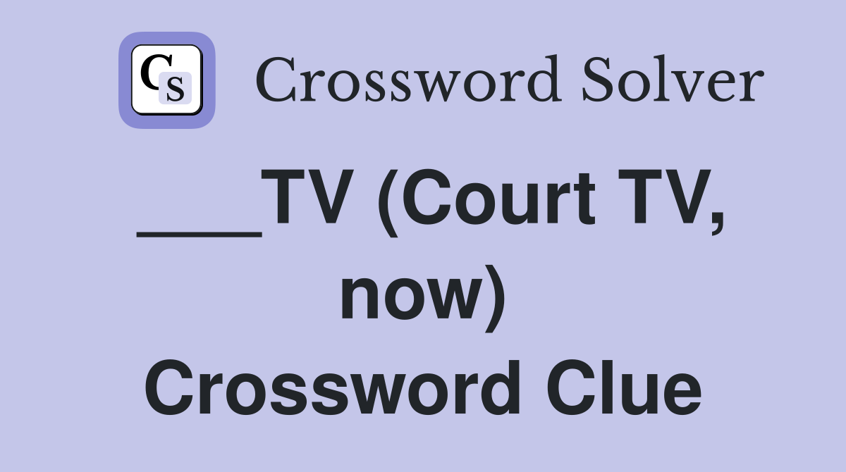 ___TV (Court TV, now) Crossword Clue