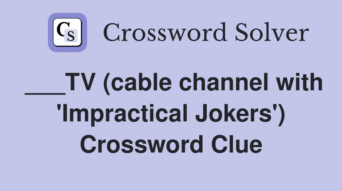 ___TV (cable channel with 'Impractical Jokers') Crossword Clue