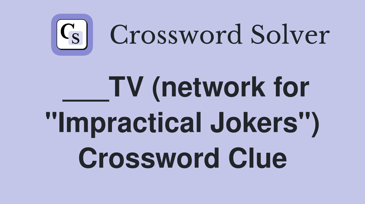 ___TV (network for "Impractical Jokers") Crossword Clue