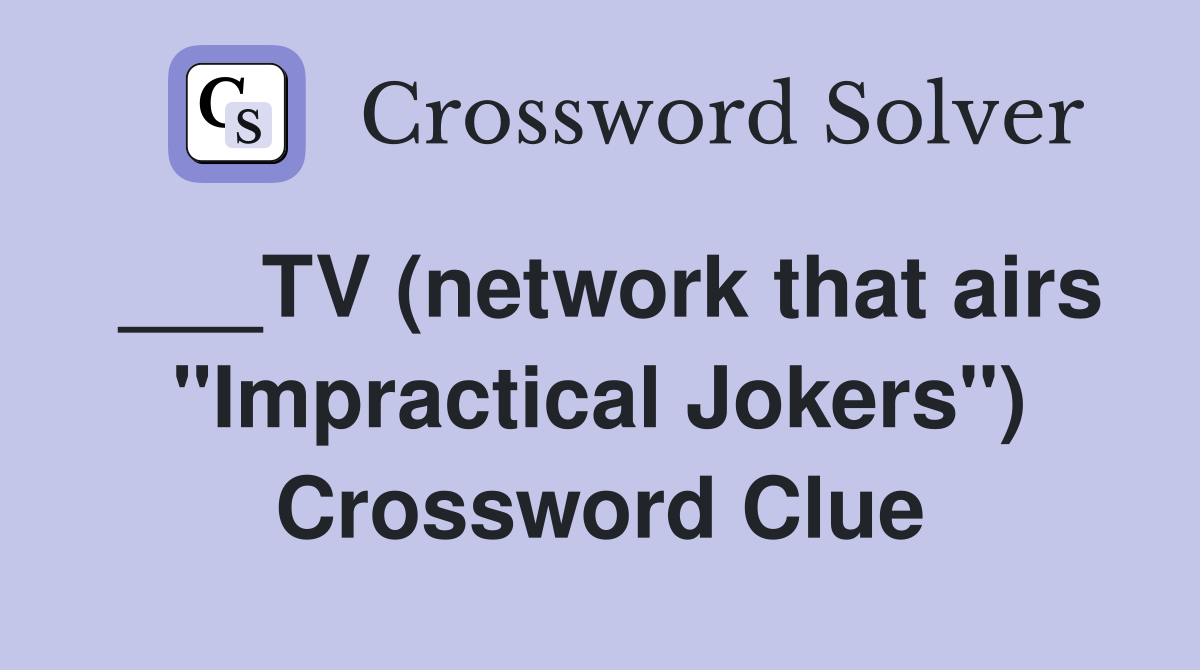 ___TV (network that airs "Impractical Jokers") Crossword Clue