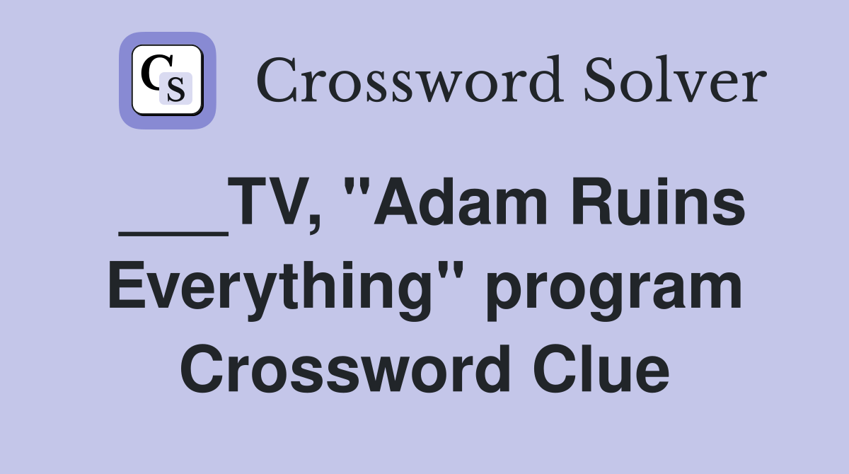 ___TV, "Adam Ruins Everything" program Crossword Clue