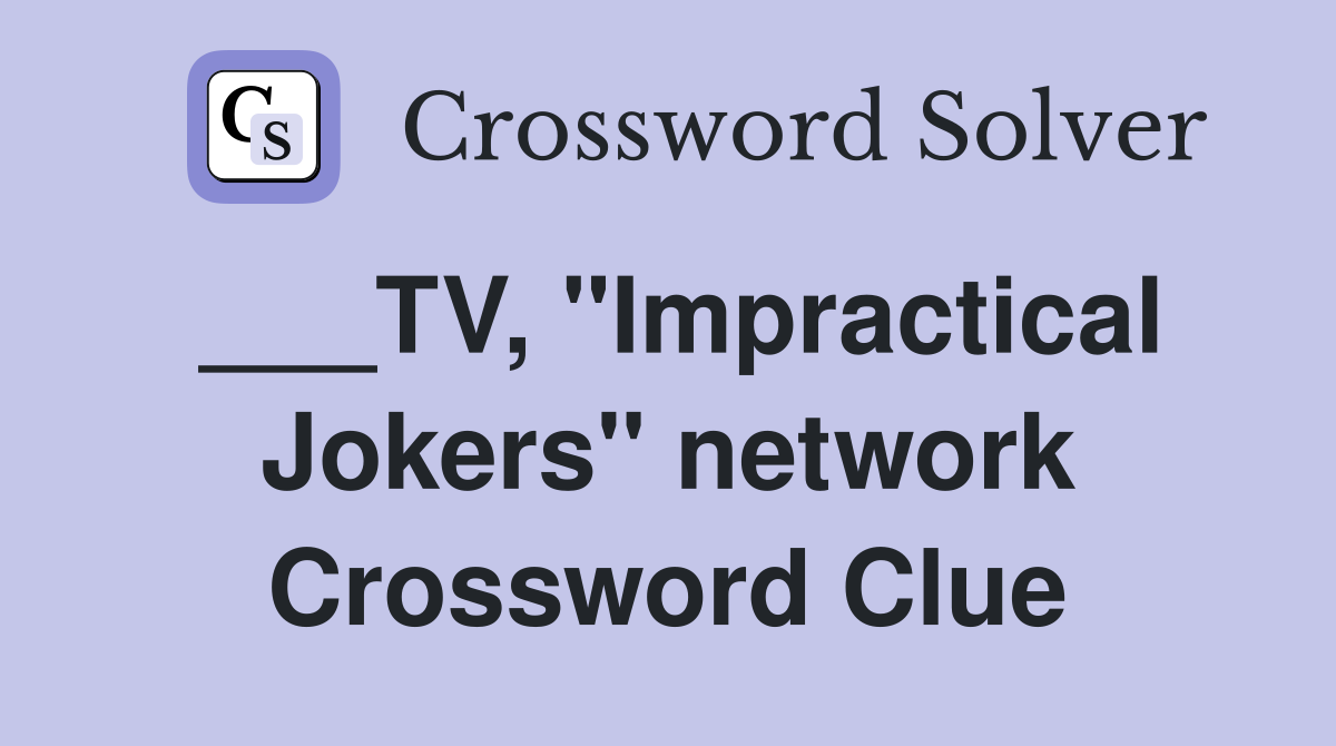 ___TV, "Impractical Jokers" network Crossword Clue