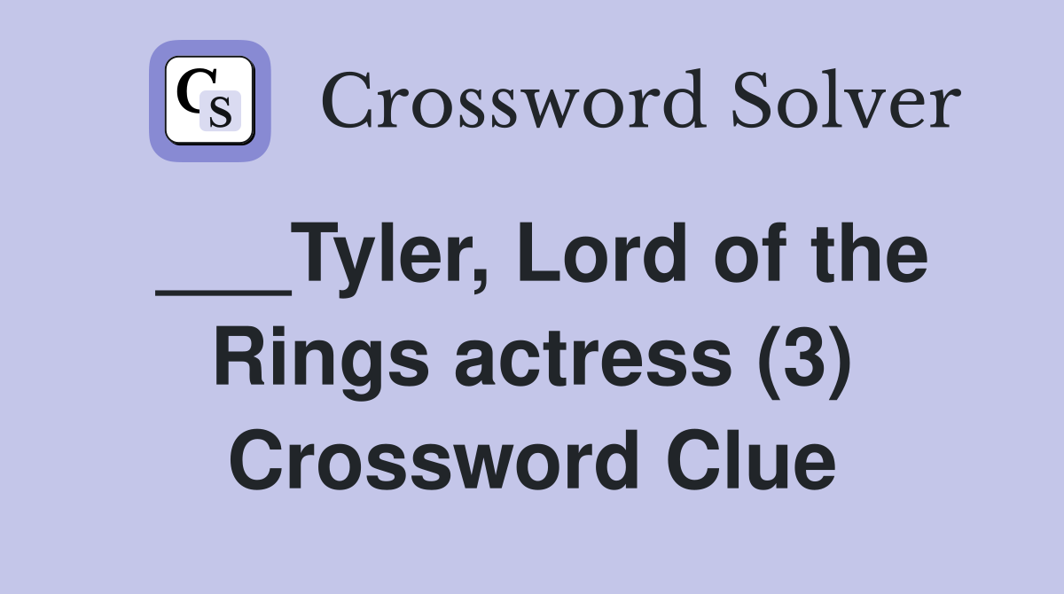 ___Tyler, Lord of the Rings actress (3) Crossword Clue