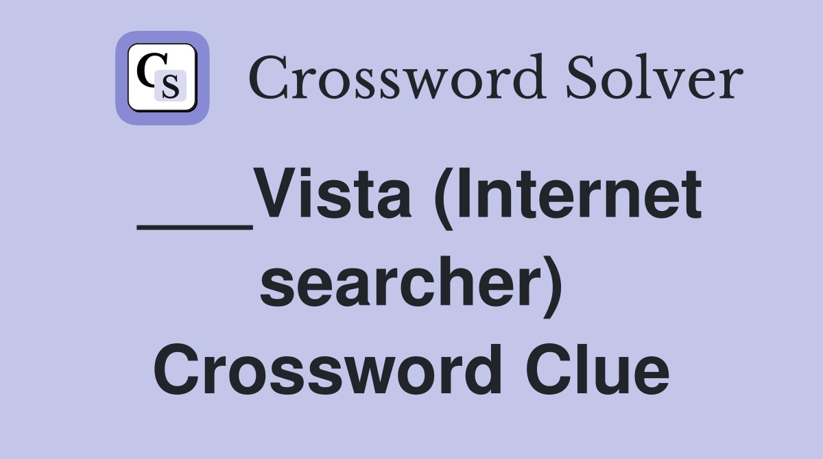 ___Vista (Internet searcher) Crossword Clue