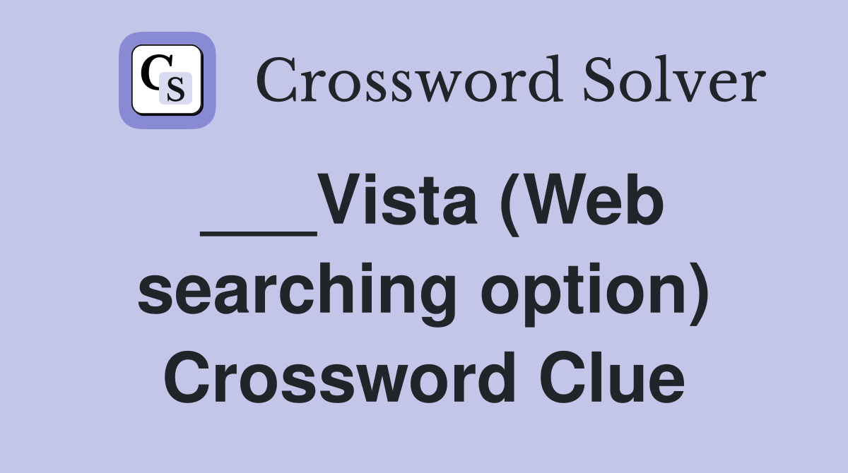 ___Vista (Web searching option) Crossword Clue