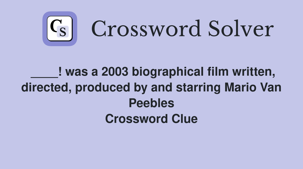 ____! was a 2003 biographical film written, directed, produced by and starring Mario Van Peebles Crossword Clue