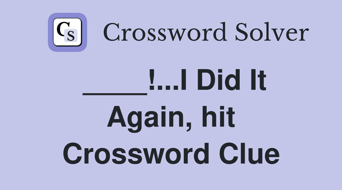 ____!...I Did It Again, hit Crossword Clue