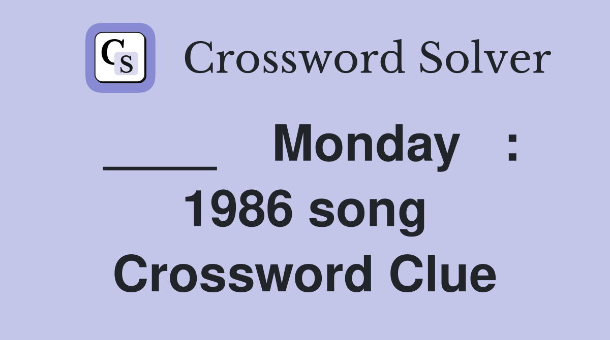 ____    Monday   : 1986 song Crossword Clue