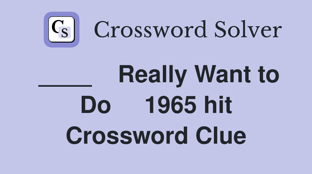 ____    Really Want to Do     1965 hit Crossword Clue