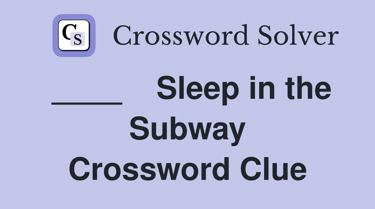 ____    Sleep in the Subway Crossword Clue