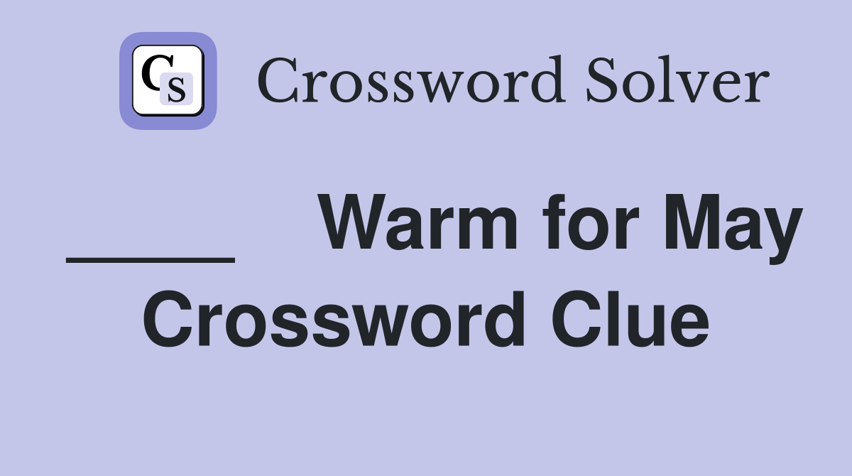 ____    Warm for May Crossword Clue