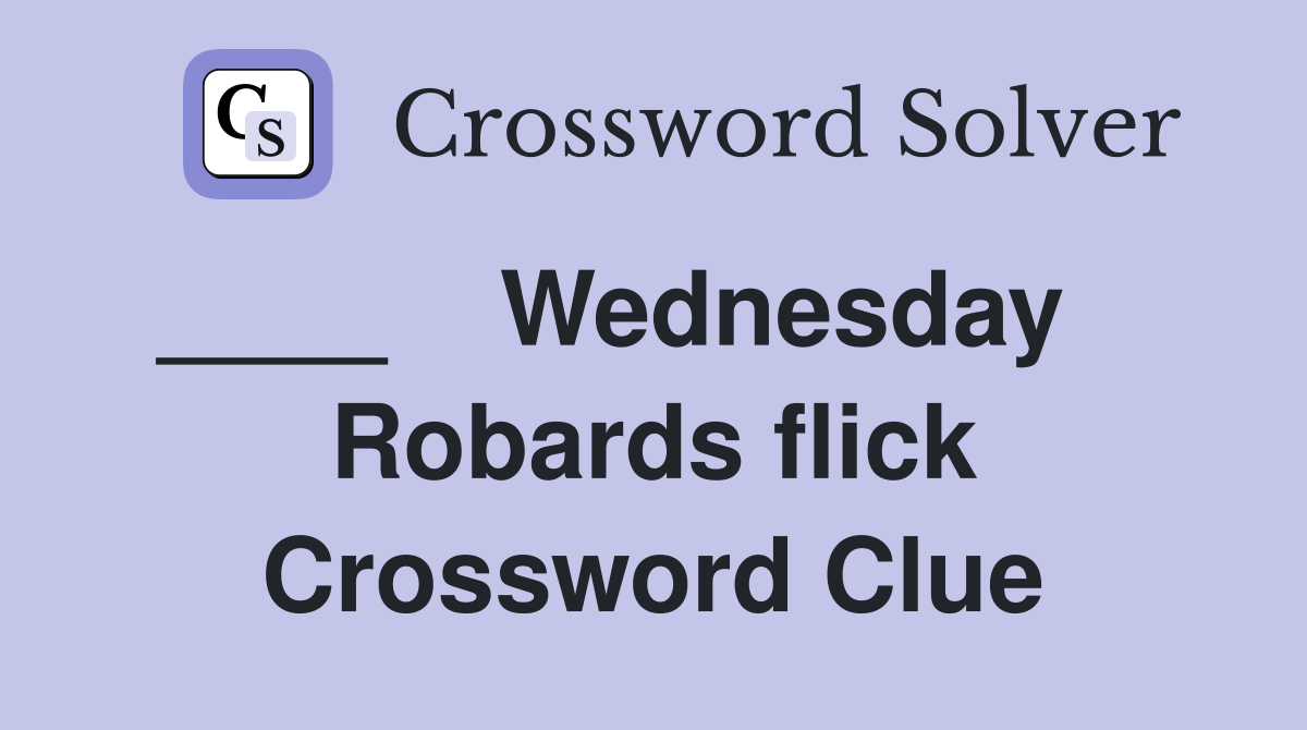 ____    Wednesday     Robards flick Crossword Clue