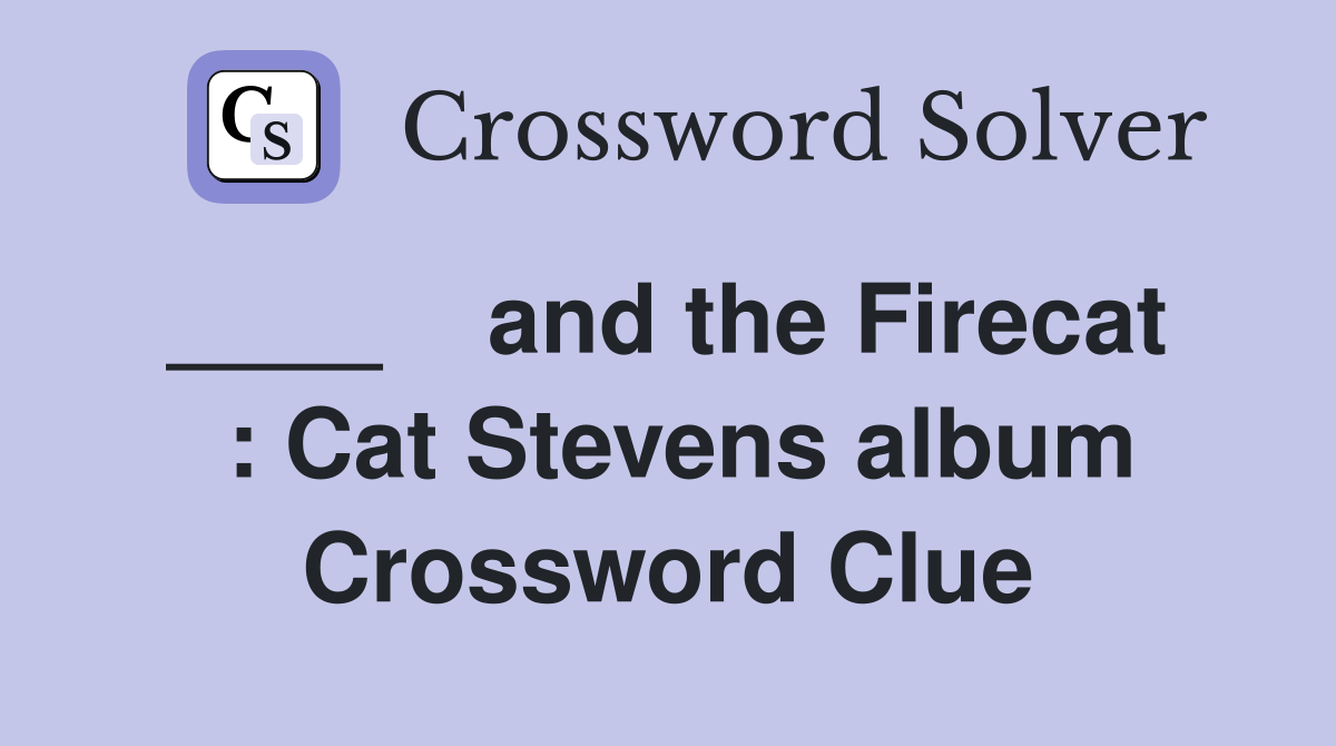 ____    and the Firecat   : Cat Stevens album Crossword Clue