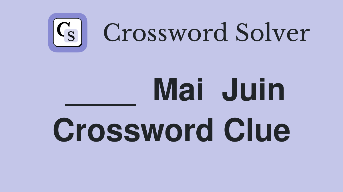 ____  Mai  Juin Crossword Clue