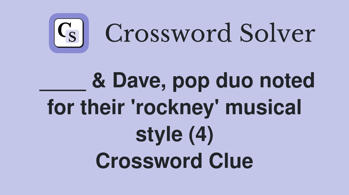 ____ & Dave, pop duo noted for their 'rockney' musical style (4) Crossword Clue