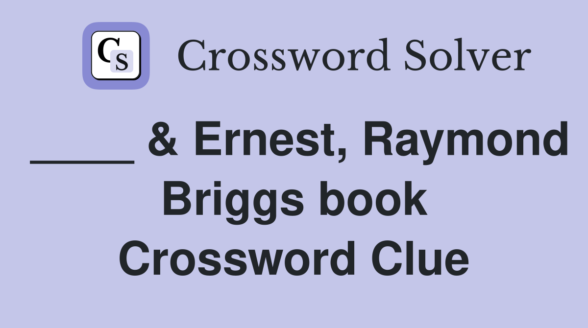 ____ & Ernest, Raymond Briggs book Crossword Clue