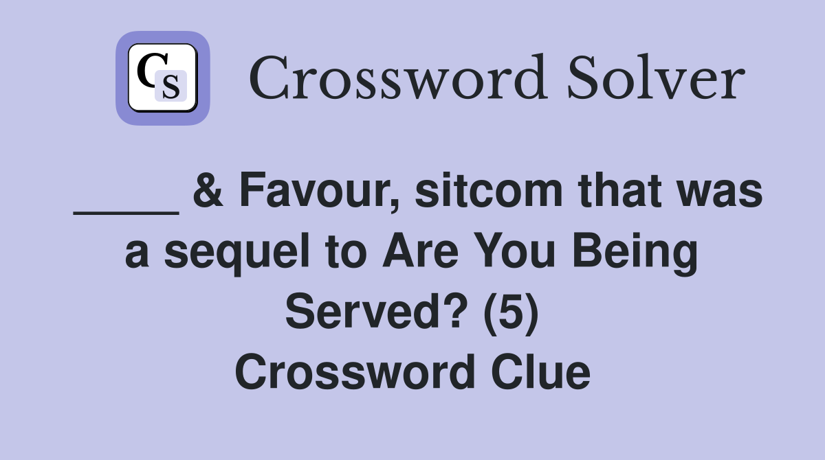 ____ & Favour, sitcom that was a sequel to Are You Being Served? (5) Crossword Clue