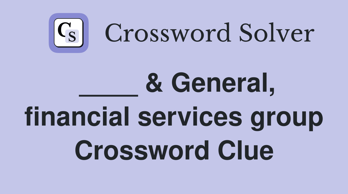 ____ & General, financial services group Crossword Clue