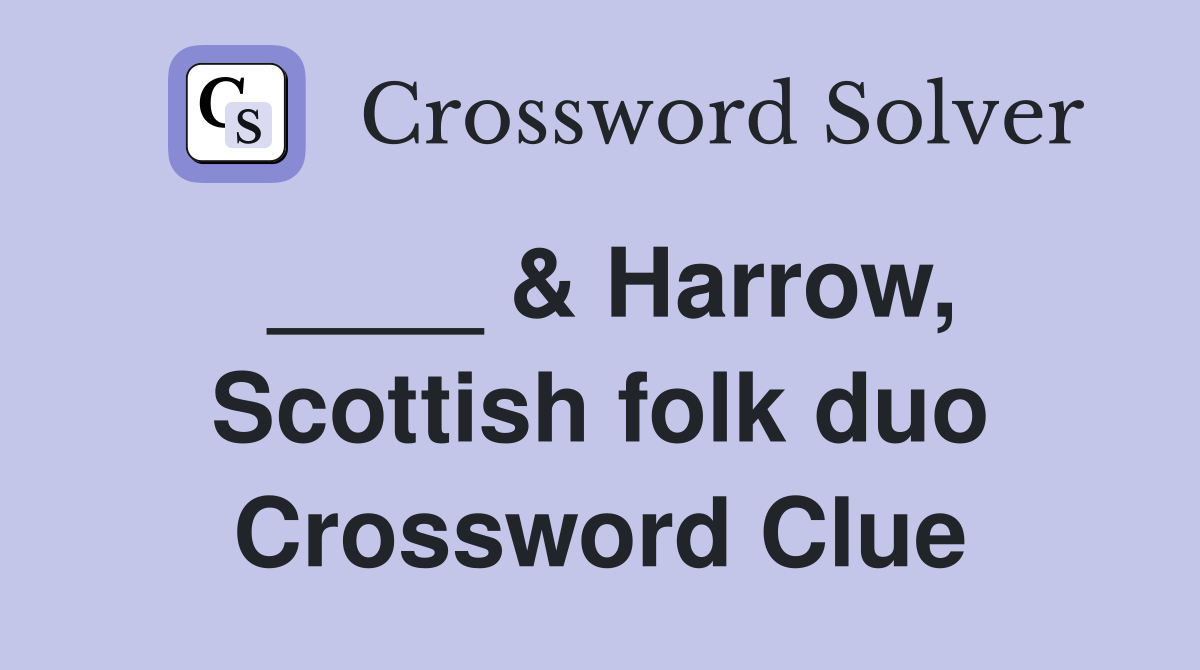 ____ & Harrow, Scottish folk duo Crossword Clue