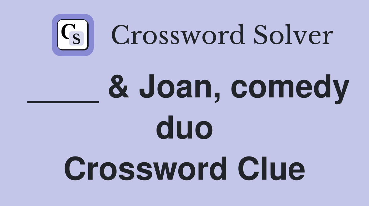 ____ & Joan, comedy duo Crossword Clue
