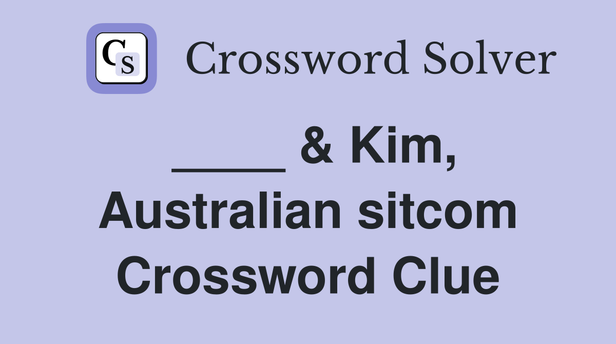 ____ & Kim, Australian sitcom Crossword Clue