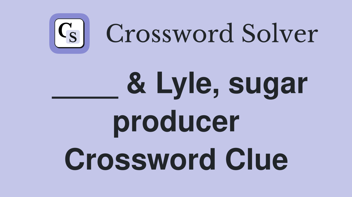 ____ & Lyle, sugar producer Crossword Clue