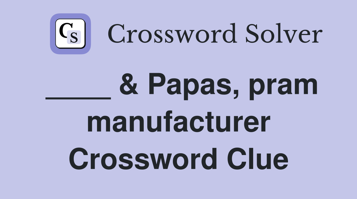 ____ & Papas, pram manufacturer Crossword Clue