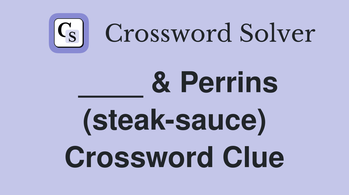 ____ & Perrins (steak-sauce) Crossword Clue
