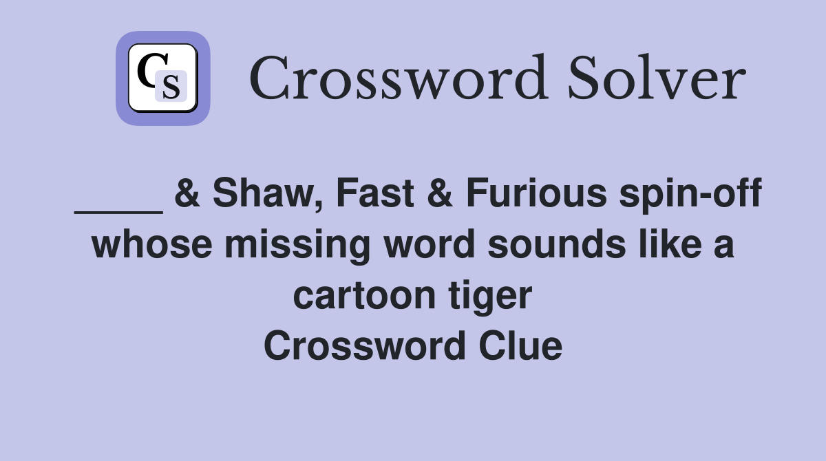 ____ & Shaw, Fast & Furious spin-off whose missing word sounds like a cartoon tiger Crossword Clue